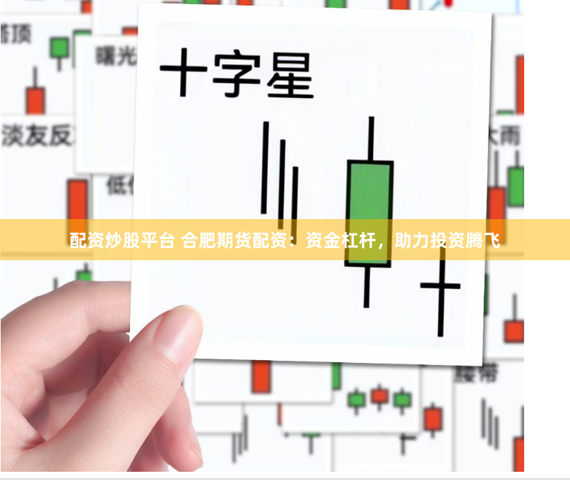 配资炒股平台 合肥期货配资：资金杠杆，助力投资腾飞