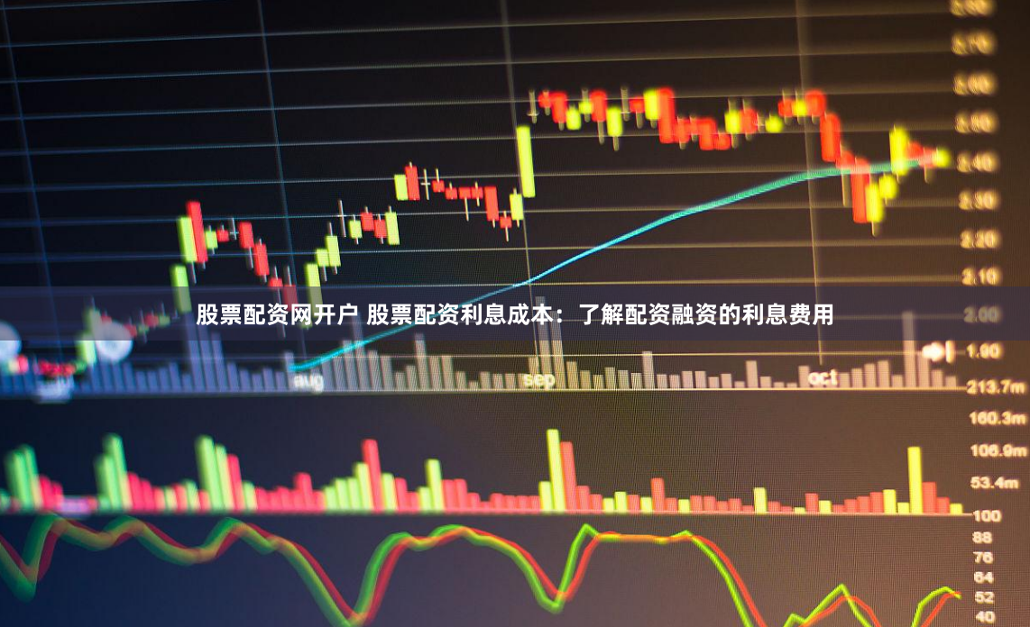 股票配资网开户 股票配资利息成本：了解配资融资的利息费用