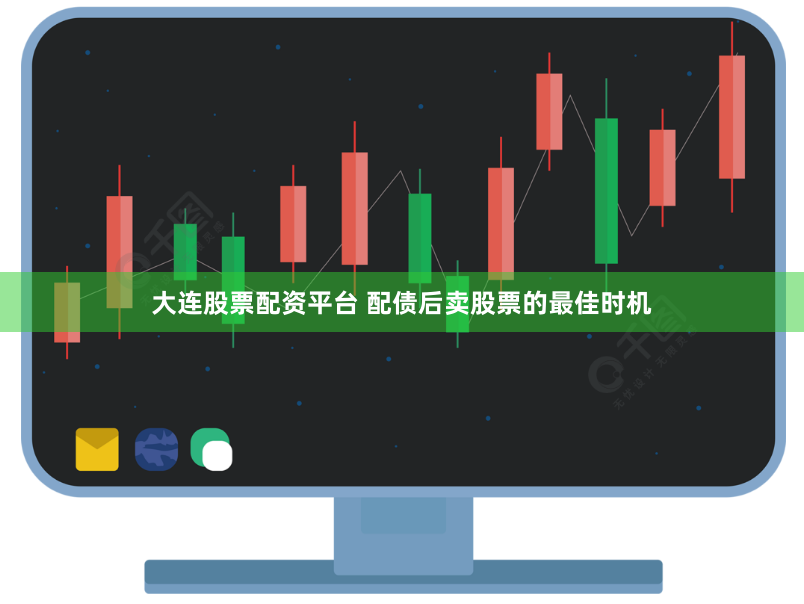 大连股票配资平台 配债后卖股票的最佳时机