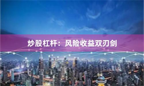 炒股杠杆：风险收益双刃剑