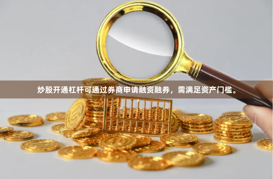 炒股开通杠杆可通过券商申请融资融券，需满足资产门槛。