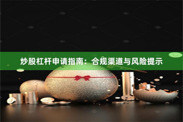 炒股杠杆申请指南：合规渠道与风险提示