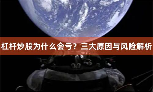 杠杆炒股为什么会亏？三大原因与风险解析