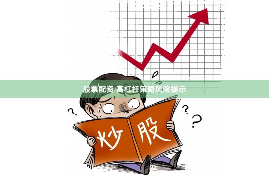 股票配资 高杠杆策略风险提示
