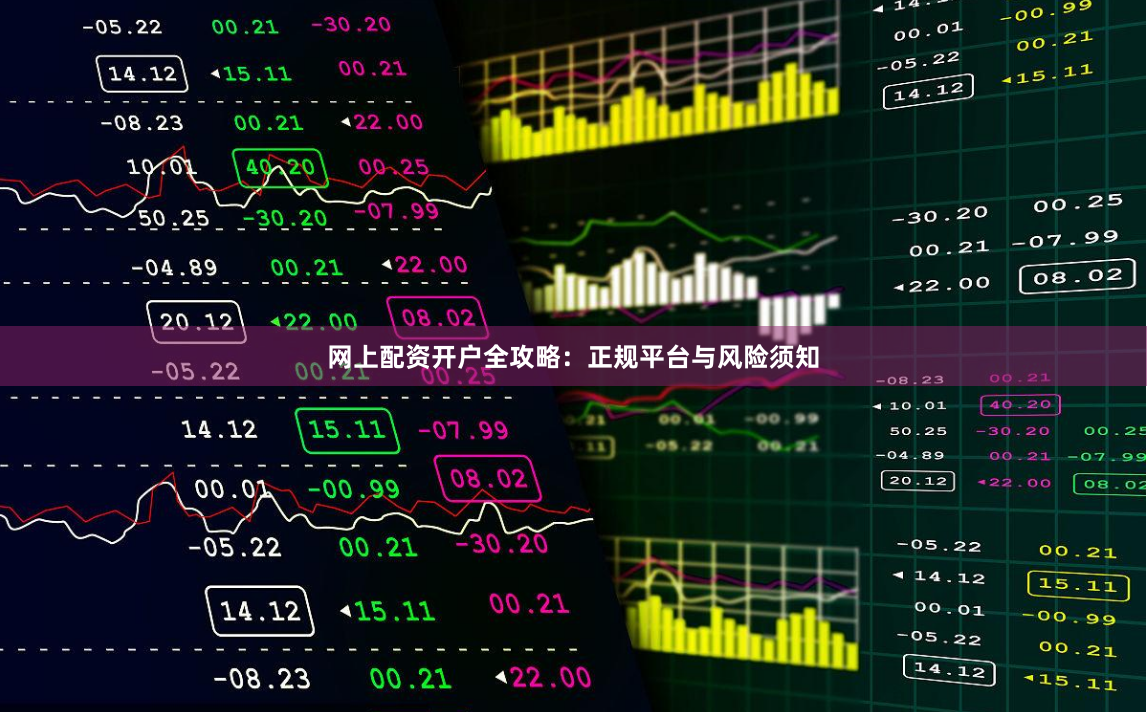 网上配资开户全攻略：正规平台与风险须知