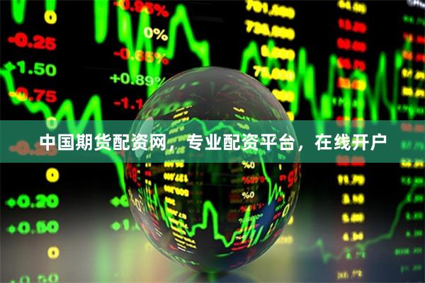 中国期货配资网，专业配资平台，在线开户